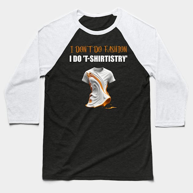 I don't do Fashion, I don't do Fashion, i do T-shirtistry Baseball T-Shirt by Double You Store